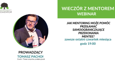 JAK MENTORING MOŻE POMÓC PRZEŁAMAĆ SAMOOGRANICZAJĄCE PRZEKONANIA MENTEE ? O TYM W KOLEJNYM WEBINARZE Z CYKLU “WIECZÓR Z MENTOREM”.